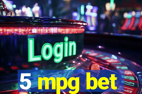 5 mpg bet